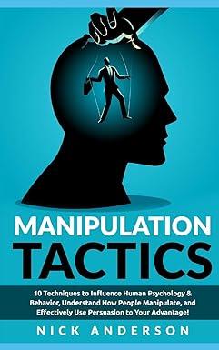 manipulation tactics 10 techniques to influence human psychology and behavior understand how people