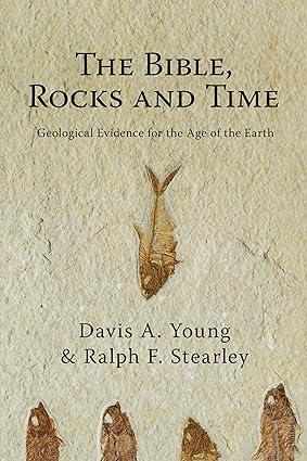 the bible rocks and time geological evidence for the age of the earth 1st edition davis a. young, ralph f.