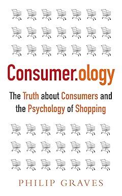consumerology the truth about consumers and the psychology of shopping 1st edition philip graves 1857885767,