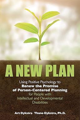 a new plan using positive psychology to renew the promise of person-centered planning 1st edition louise