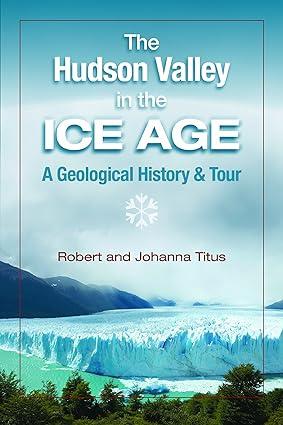 the hudson valley in the ice age a geological history and tour 1st edition johanna titus, robert titus