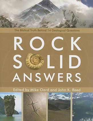 rock solid answers the biblical truth behind 14 geologic questions 1st edition mike oard, john k. reed