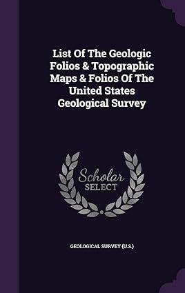 list of the geologic folios and topographic maps and folios of the united states geological survey 1st