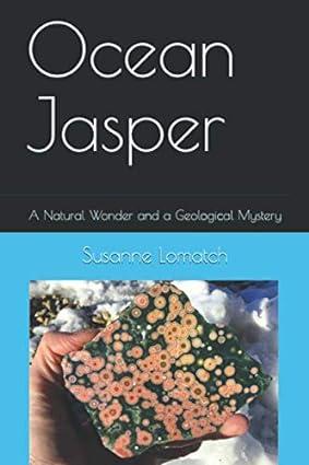 ocean jasper a natural wonder and a geological mystery 1st edition susanne lomatch 1703393511, 978-1703393514