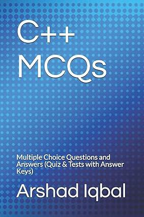 c++ mcqs multiple choice questions and answers 1st edition arshad iqbal 1549669648, 978-1549669644