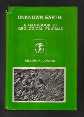 unknown earth a handbook of geological enigmas 1st edition william r. corliss 0915554062, 978-0915554065