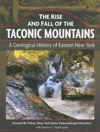 the rise and fall of the taconic mountains a geological history of eastern new york 1st edition donald w.