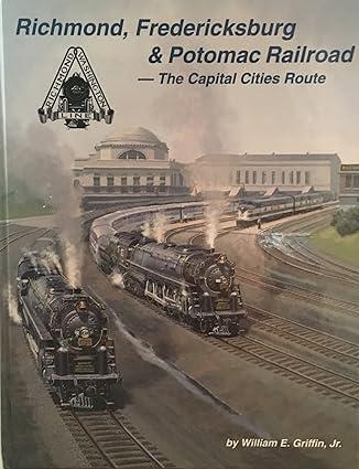 richmond fredericksburg and potomac railroad the capital cities route 1st edition william e. griffin