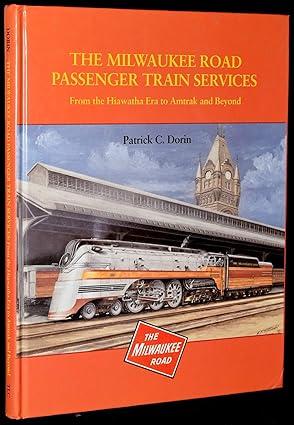 the milwaukee road passenger train services from the hiawatha to amtrak and beyond 1st edition patrick c.