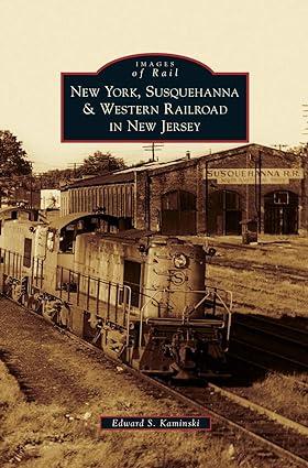 images of rail new york susquehanna and western railroad in new jersey 1st edition edward s kaminski