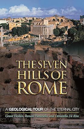 the seven hills of rome a geological tour of the eternal city 1st edition grant heiken, renato funiciello,