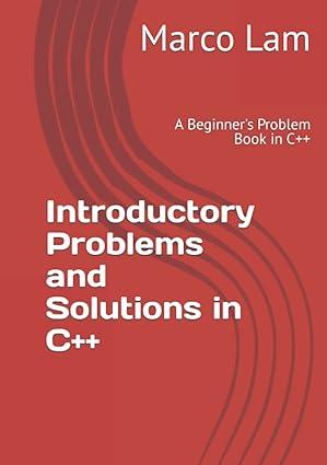 introductory problems and solutions in c++ 1st edition marco lam b09p4m22r6, 978-8791585684