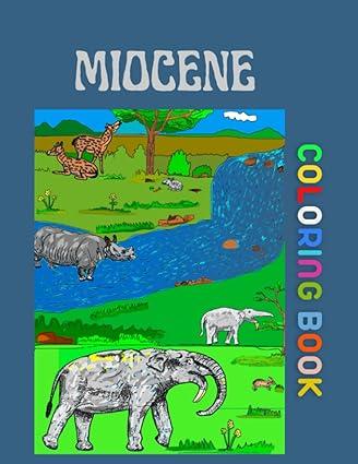 miocene coloring book geological evolution of the earth flora and fauna 1st edition claudio gino b0cgvt7kx2,