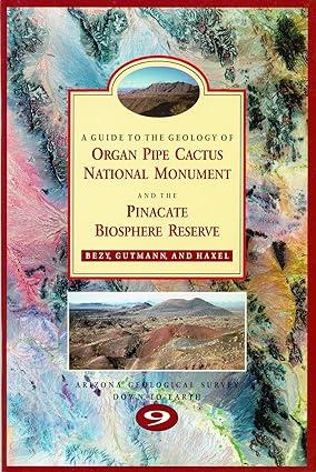 a guide to the geology of organ pipe cactus national monument and the pinacate biosphere reserve 1st edition