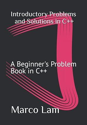 introductory problems and solutions in c++ a beginners problem book in c++ 1st edition marco lam 1717874371,