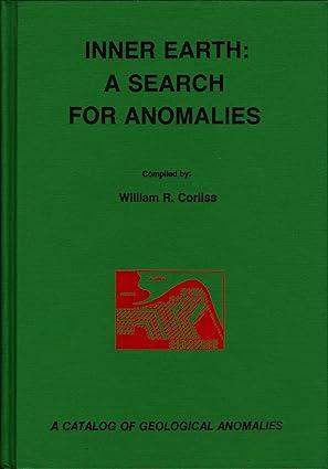 inner earth a search for anomalies a catalog of geological anomalies 1st edition william r. corliss