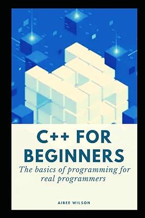 c++ for beginners the basics of programming for real programmers 1st edition aibee wilson b09twtmwzc,