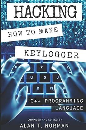 how to make your own keylogger in c++ programming language 1st edition alan t. norman 1520700997,