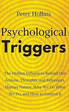 psychological triggers human nature irrationality and why we do what we do the hidden influences behind our