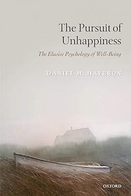 the pursuit of unhappiness the elusive psychology of well being 1st edition daniel m. haybron 0199592462,