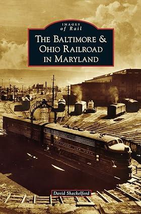 images of rail baltimore and ohio railroad in maryland 1st edition david shackelford 153167299x,