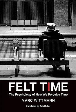 felt time the psychology of how we perceive time 1st edition marc wittmann, erik butler 0262034026,