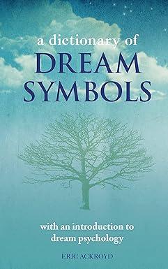 a dictionary of dream symbols with an introduction to dream psychology 1st edition eric ackroyd 1844039684,