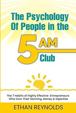 the psychology of people in the 5am club the 7 habits of highly effective entrepreneurs who own their morning