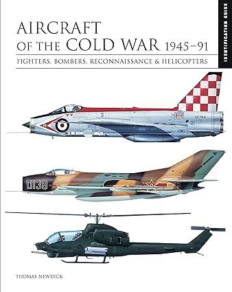 aircraft of the cold war 1945-91 fighters bombers reconnaissance and helicopters 1st edition thomas newdick