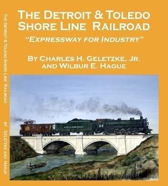the detroit and toledo shore line railroad expressway for industry 1st edition charles h. geletzke jr.