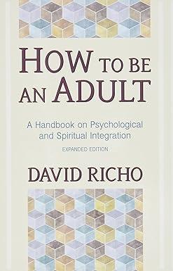 how to be an adult a handbook for psychological and spiritual integration 1st edition david richo 0809132230,