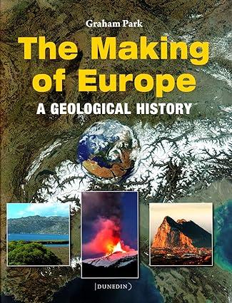 the making of europe a geological history 1st edition graham park 1780460236, 978-1780460239