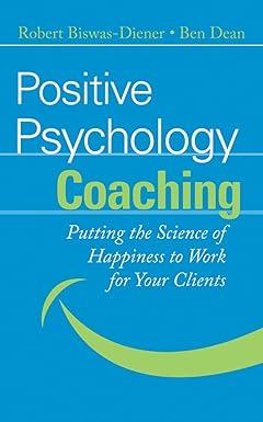 positive psychology coaching: putting the science of happiness to work for your clients 1st edition robert