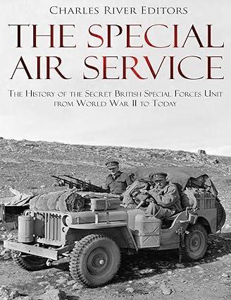 the special air service the history of the secret british special forces unit from world war ii to today 1st