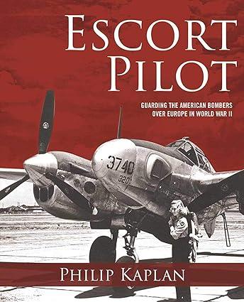 escort pilot guarding the american bombers over europe in world war ii 1st edition philip kaplan, andy