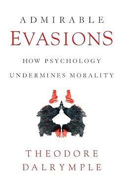 admirable evasions how psychology undermines morality 1st edition theodore dalrymple 1641771887,