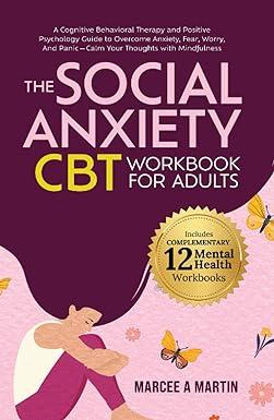 the social anxiety cbt workbook for adults a cognitive behavioral therapy and positive psychology guide to