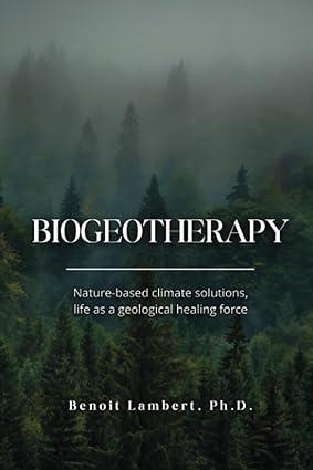 biogeotherapy nature based climate solutions life as a geological healing force 1st edition benoit lambert