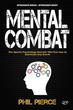 mental combat the sports psychology secrets you can use to dominate any event 1st edition phil pierce