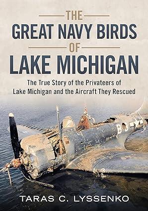 the great navy birds of lake michigan the true story of the privateers of lake michigan and the aircraft they