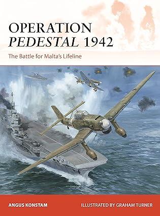 operation pedestal 1942 the battle for maltas lifeline 1st edition angus konstam, graham turner 1472855671,