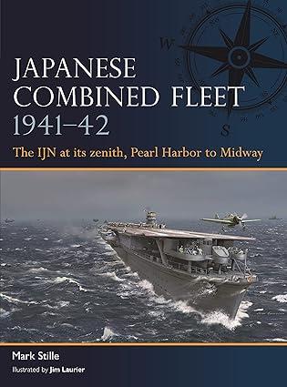 japanese combined fleet 1941-42 the ijn at its zenith pearl harbor to midway 1st edition mark stille, jim