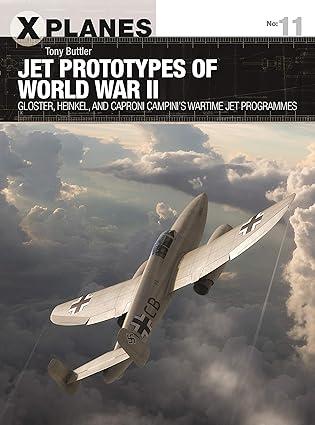jet prototypes of world war ii gloster heinkel and caproni campinis wartime jet programmes 1st edition tony