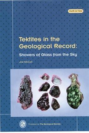 tektites in the geological record showers of glass from the sky 1st edition g. j. h. mccall 1862390851,