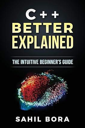 c++ better explained the intuitive beginners guide 2nd edition sahil bora 1542446155, 979-1542446150