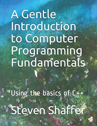 a gentle introduction to computer programming fundamentals using the basics of c++ 1st edition steven c