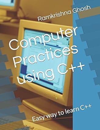 computer practices using c++ easy way to learn c++ 1st edition ramkrishna ghosh 1520416709, 978-1520416700