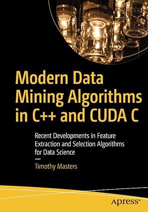 modern data mining algorithms in c++ and cuda c 1st edition timothy masters 1484259874, 978-1484259870
