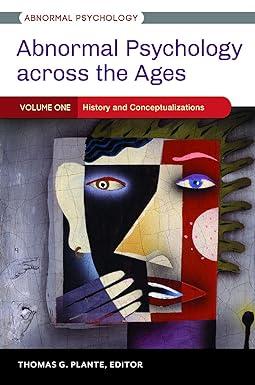 abnormal psychology across the ages history and conceptualizations volume 1 1st edition thomas g. plante