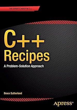 c++ recipes a problem solution approach 1st edition bruce sutherland 1484201582, 978-1484201589